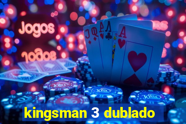 kingsman 3 dublado